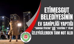 ETİMESGUT BELEDİYESİNİN EV SAHİPLİĞİ YAPTIĞI “KARAVAN TİYATRO” VE “ATATÜRK 1” FİLMİ İZLEYİCİLERDEN TAM NOT ALDI