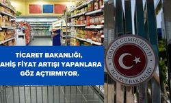 Ticaret Bakanlığı paylaştı: Haksız fiyat artışına geçit yok