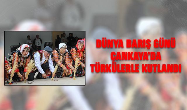 DÜNYA BARIŞ GÜNÜ ÇANKAYA'DA TÜRKÜLERLE KUTLANDI