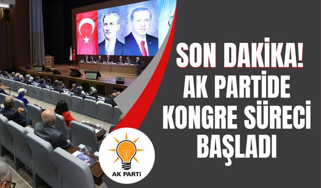 SON DAKİKA! AK Parti'de kongre süreci başladı