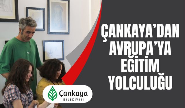 ÇANKAYA'DAN AVRUPA'YA EĞİTİM YOLCULUĞU