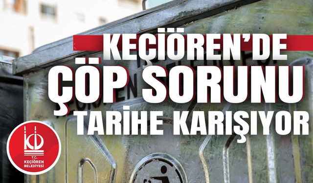 KEÇİÖREN’DE ÇÖP SORUNU TARİHE KARIŞIYOR