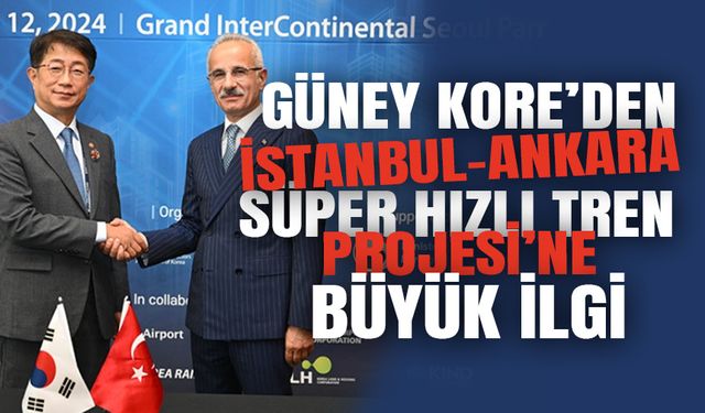 Güney Kore'den İstanbul-Ankara Süper Hızlı Tren Projesi'ne büyük ilgi