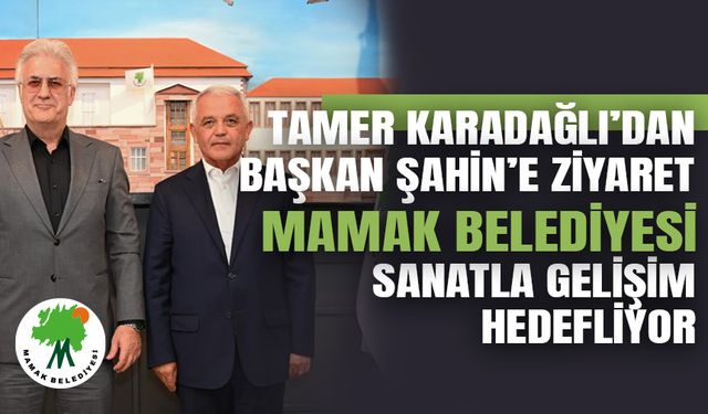 Tamer Karadağlı’dan Başkan Şahin’e Ziyaret Mamak Belediyesi sanatla gelişim hedefliyor