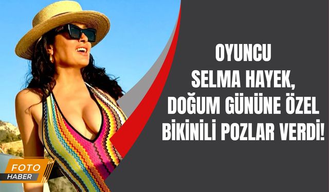 Oyuncu Salma Hayek, doğum gününe özel teknede bikinili pozlar verdi!