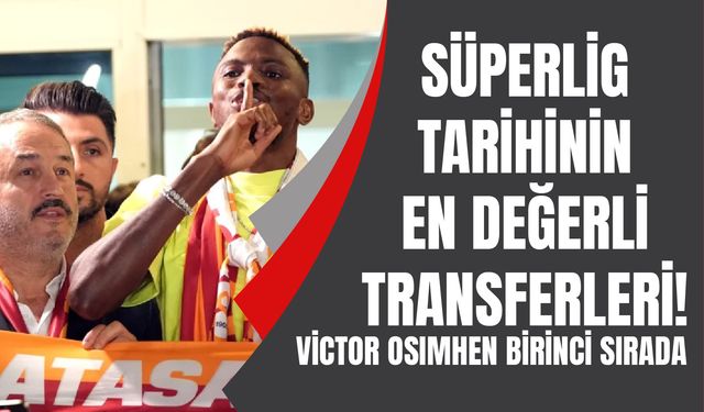 Süper Lig tarihinin en değerli transferleri! Victor Osimhen, birinci sırada