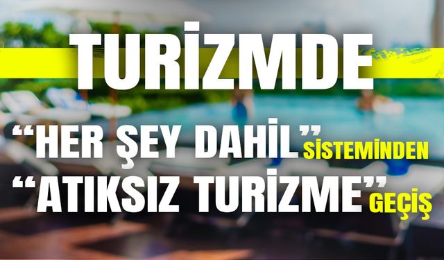 Turizmde 'her şey dahil' sisteminden 'atıksız turizme' geçiş