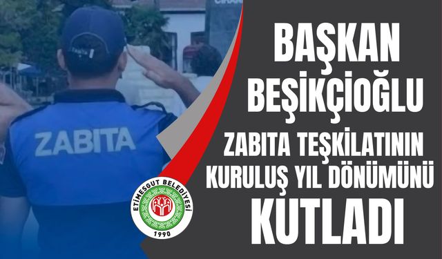 BAŞKAN BEŞİKÇİOĞLU, ZABITA TEŞKİLATININ KURULUŞ YIL DÖNÜMÜNÜ KUTLADI