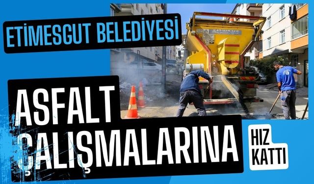 ETİMESGUT BELEDİYESİ ASFALT ÇALIŞMALARINA HIZ KATTI