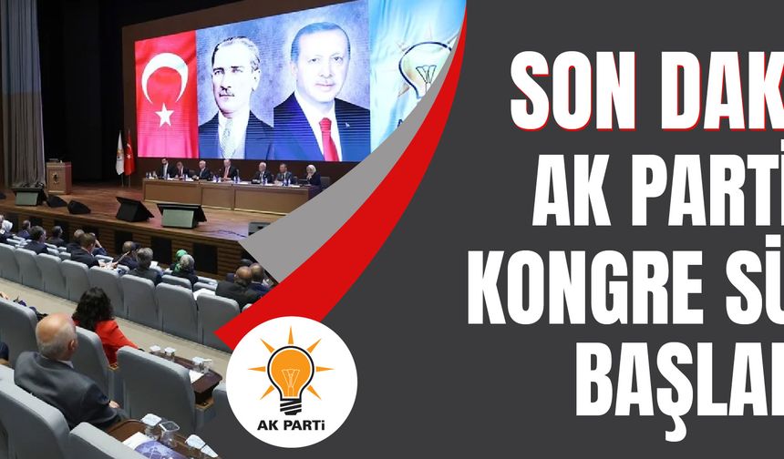 SON DAKİKA! AK Parti'de kongre süreci başladı