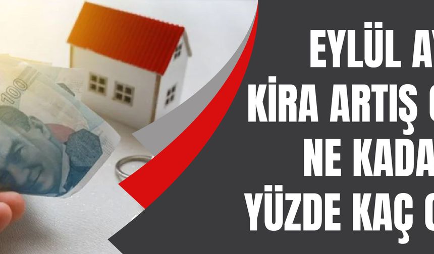 Eylül ayı kira artış oranı ne kadar, yüzde kaç oldu? 2024 eylül ayı kira zammı ne kadar, kaç TL?