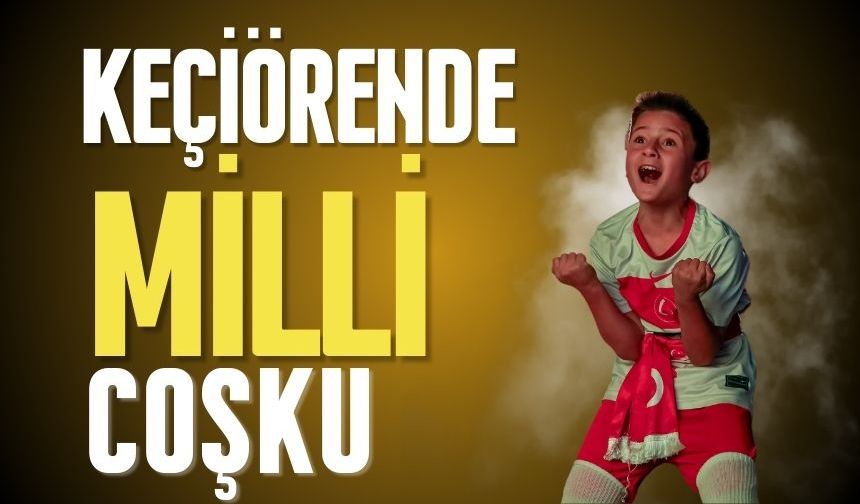 KEÇİÖREN’DE MİLLİ COŞKU