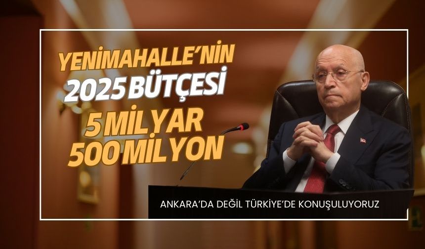 Yenimahalle’nin 2025 bütçesi 5 milyar 500 milyon